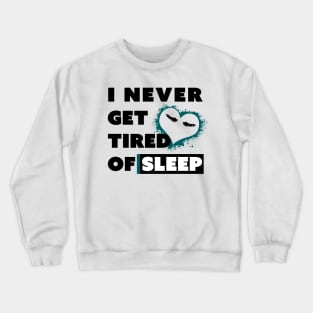 I Never Get Tired of Sleep Crewneck Sweatshirt